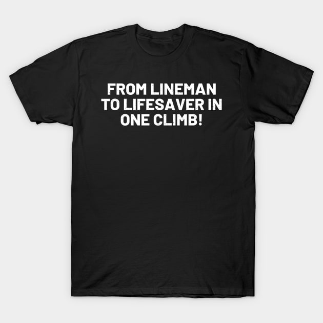 From Lineman to Lifesaver in One Climb! T-Shirt by trendynoize